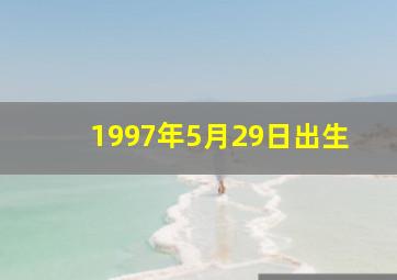 1997年5月29日出生,1997年5月29日出生