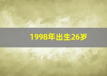 1998年出生26岁,98年属虎的2023年多大了