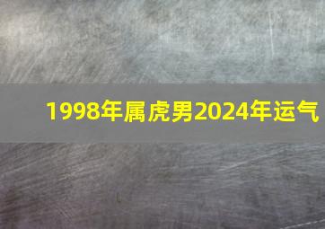 1998年属虎男2024年运气