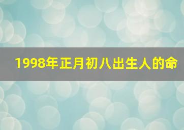 1998年正月初八出生人的命,1988年阴历正月初八五行是什么