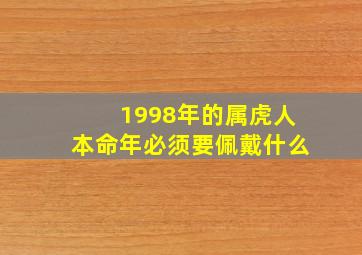 1998年的属虎人本命年必须要佩戴什么,98虎年本命年男性佩戴什么好