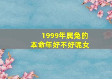 1999年属兔的本命年好不好呢女,1999年出生的本命年