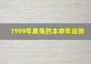 1999年属兔的本命年运势,1999年属兔的本命年运势怎么样