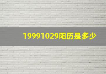 19991029阳历是多少,我的生日是阴历1999年10月25号请问那时阳历多少