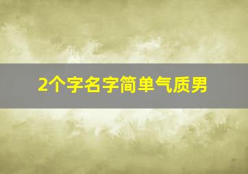 2个字名字简单气质男,2个字名字简单气质男生