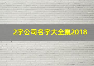 2字公司名字大全集2018,2个字的公司名字好听的二字公司名字