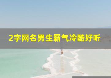 2字网名男生霸气冷酷好听,二字网名男生霸气冷酷好听