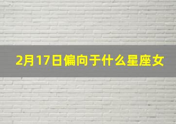 2月17日偏向于什么星座女,2月17日偏向于什么星座女生