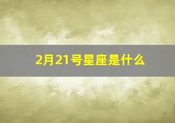 2月21号星座是什么,i2月21日是什么星座