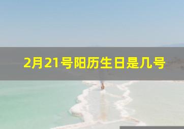 2月21号阳历生日是几号,68年出生阴历2月21日出生阳历是多少号出生