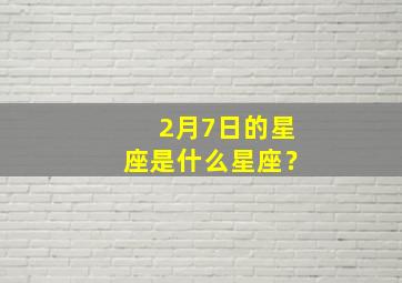 2月7日的星座是什么星座？,2月7日啥星座?