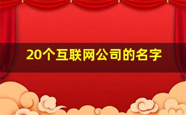 20个互联网公司的名字,互联网公司的名字大全