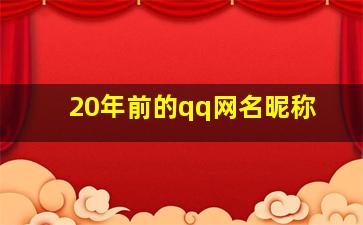 20年前的qq网名昵称,20年前的qq网名昵称