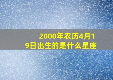 2000年农历4月19日出生的是什么星座,2000年农历三月初二出生是什么星座