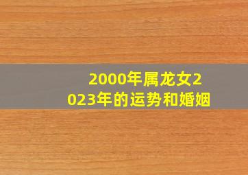 2000年属龙女2023年的运势和婚姻,巨匠详解：属龙2023年全年运势运程及每月运程