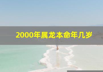 2000年属龙本命年几岁,2000年属龙本命年几岁结婚好