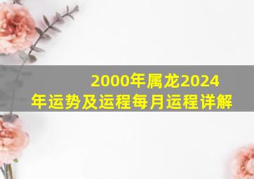 2000年属龙2024年运势及运程每月运程详解,2000年属龙人在2024年的全年运势