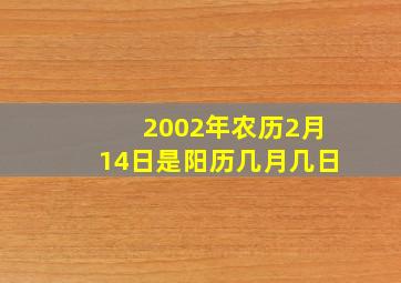 2002年农历2月14日是阳历几月几日,农历2月14日是什么星座