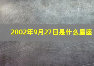 2002年9月27日是什么星座,9月27日是什么星座