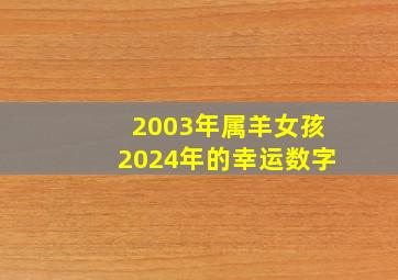 2003年属羊女孩2024年的幸运数字,2003年属羊女孩在2024年运势