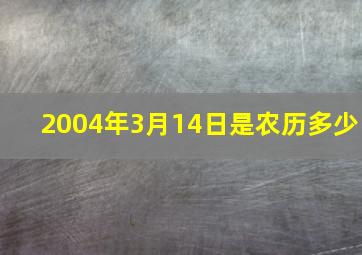 2004年3月14日是农历多少,2004年三月十四是什么星座