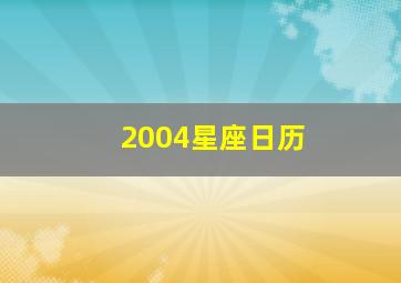 2004星座日历,2004年日历星座