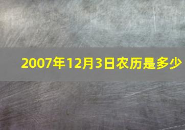 2007年12月3日农历是多少,农历12月3日是阳历几号