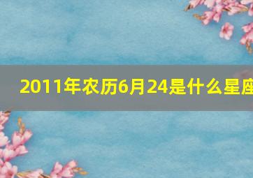 2011年农历6月24是什么星座,2011年农历6月23日是什么星座?