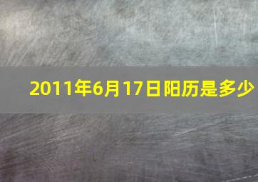 2011年6月17日阳历是多少,2001年农历6月17日是阳历多少