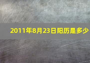 2011年8月23日阳历是多少,年月日星座表