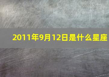 2011年9月12日是什么星座,2011年九月十二是多少号