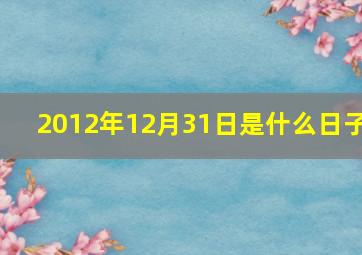 2012年12月31日是什么日子,十二月三十一日的后一天是什么日子