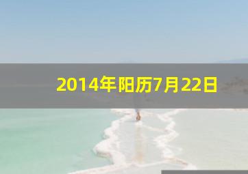 2014年阳历7月22日,2014年阳历7月22日是农历多少