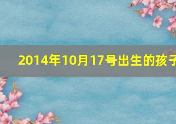 2014年10月17号出生的孩子,201410月17日是什么星座