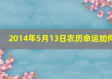 2014年5月13日农历命运如何