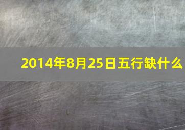 2014年8月25日五行缺什么,2014年8月25号