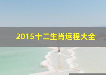 2015十二生肖运程大全,十二生肖运势2015年每月怎样