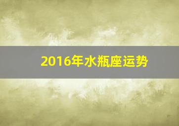 2016年水瓶座运势,2026年水瓶座