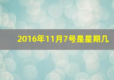 2016年11月7号是星期几,2016年11月7日是星期几