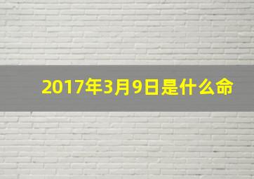 2017年3月9日是什么命,2017年3月9日什么星座