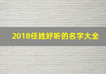 2018任姓好听的名字大全,任姓好玩的名字