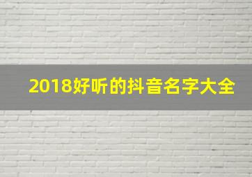 2018好听的抖音名字大全