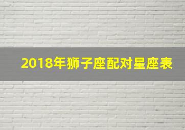 2018年狮子座配对星座表