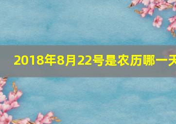 2018年8月22号是农历哪一天,2018年8月22日出生算命