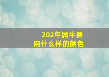 202年属牛要用什么样的颜色,属牛什么颜色是吉祥色2021最吉利颜色