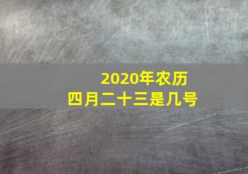 2020年农历四月二十三是几号,阴历四月二十三是