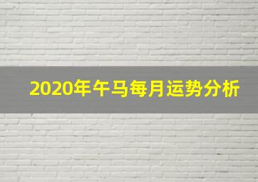 2020年午马每月运势分析,2020年12生肖运势解析2020年12生肖运势解析完整版