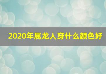 2020年属龙人穿什么颜色好,2023年属龙人穿什么颜色最旺