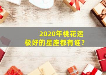 2020年桃花运极好的星座都有谁？