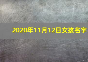 2020年11月12日女孩名字,2020年11月12号九月二十七出生的女孩八字好吗